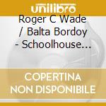 Roger C Wade / Balta Bordoy - Schoolhouse Sessions cd musicale di Roger C Wade / Balta Bordoy