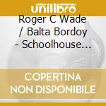 Roger C Wade / Balta Bordoy - Schoolhouse Sessions cd
