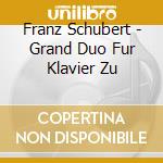 Franz Schubert - Grand Duo Fur Klavier Zu cd