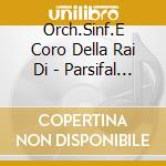 Orch.Sinf.E Coro Della Rai Di - Parsifal (Zweiter Teil) (2 Cd) cd