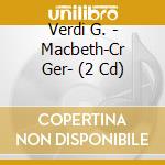 Verdi G. - Macbeth-Cr Ger- (2 Cd) cd
