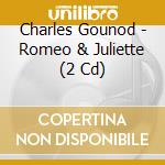 Charles Gounod - Romeo & Juliette (2 Cd) cd