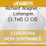 Richard Wagner - Lohengrin (1.Teil) (2 Cd) cd musicale di Richard Wagner
