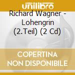 Richard Wagner - Lohengrin (2.Teil) (2 Cd) cd