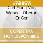 Carl Maria Von Weber - Oberon -Cr Ger- cd