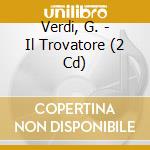 Verdi, G. - Il Trovatore (2 Cd) cd musicale di Verdi, G.