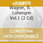Wagner, R. - Lohengrin Vol.1 (2 Cd) cd