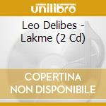 Leo Delibes - Lakme (2 Cd) cd musicale di Delibes, L.