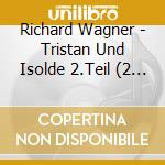 Richard Wagner - Tristan Und Isolde 2.Teil (2 Cd) cd musicale di Richard Wagner