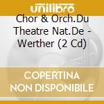 Chor & Orch.Du Theatre Nat.De - Werther (2 Cd) cd musicale di Chor & Orch.Du Theatre Nat.De