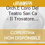 Orch.E Coro Del Teatro San Ca - Il Trovatore (2 Cd) cd