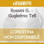 Rossini G. - Guglielmo Tell cd musicale di Gioachino Rossini
