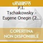 P.I. Tschaikowsky - Eugene Onegin (2 Cd) cd musicale di P.I. Tschaikowsky