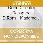 Orch.D.Teatro Dellopera D.Rom - Madama Butterfly (2 Cd) cd musicale di Orch.D.Teatro Dellopera D.Rom
