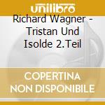 Richard Wagner - Tristan Und Isolde 2.Teil cd musicale di Wagner, R.