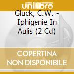 Gluck, C.W. - Iphigenie In Aulis (2 Cd) cd musicale di Gluck, C.W.