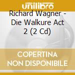 Richard Wagner - Die Walkure Act 2 (2 Cd) cd musicale di Richard Wagner