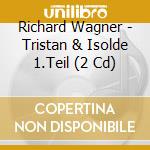 Richard Wagner - Tristan & Isolde 1.Teil (2 Cd) cd musicale di Richard Wagner