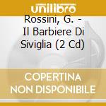 Rossini, G. - Il Barbiere Di Siviglia (2 Cd) cd musicale di Rossini, G.