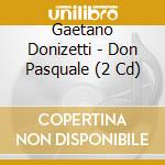 Gaetano Donizetti - Don Pasquale (2 Cd) cd