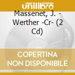 Massenet, J. - Werther -Cr- (2 Cd) cd musicale di Massenet, J.