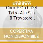Coro E Orch.Del Tatro Alla Sca - Il Trovatore (2 Cd) cd