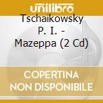 Tschaikowsky P. I. - Mazeppa (2 Cd) cd