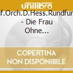 Sinf.Orch.D.Hess.Rundfunks - Die Frau Ohne Schatten-Teil 1 cd