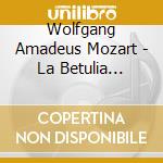 Wolfgang Amadeus Mozart - La Betulia Liberata (2 Cd) cd musicale di Wolfgang Amadeus Mozart