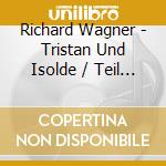 Richard Wagner - Tristan Und Isolde / Teil 1 (2 Cd) cd musicale di Wagner, R.