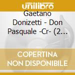 Gaetano Donizetti - Don Pasquale -Cr- (2 Cd) cd musicale di Gaetano Donizetti