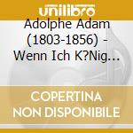 Adolphe Adam (1803-1856) - Wenn Ich K?Nig W?R' cd