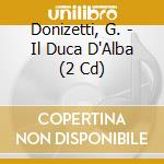 Donizetti, G. - Il Duca D'Alba (2 Cd) cd