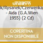 Kubelik/Rysanek/Czerwenka/Hopf - Aida (G.A.Wien 1955) (2 Cd) cd musicale di Kubelik/Rysanek/Czerwenka/Hopf