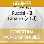 Giacomo Puccini - Il Tabarro (2 Cd) cd musicale di Giacomo Puccini
