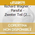 Richard Wagner - Parsifal - Zweiter Teil (2 Cd) cd musicale di Richard Wagner