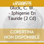 Gluck, C. W. - Iphigenie En Tauride (2 Cd) cd