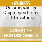 Omproepchor & Omproeporchester - Il Trovatore (2 Cd) cd musicale di Verdi