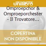 Omproepchor & Omproeporchester - Il Trovatore (2 Cd) cd