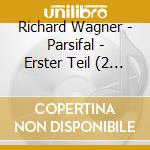 Richard Wagner - Parsifal - Erster Teil (2 Cd) cd musicale di Richard Wagner