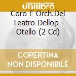 Coro E Orch.Del Teatro Dellop - Otello (2 Cd) cd