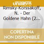 Rimsky-Korssakoff, N. - Der Goldene Hahn (2 Cd) cd musicale di Rimsky