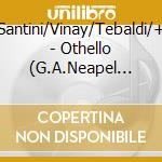 Santini/Vinay/Tebaldi/+ - Othello (G.A.Neapel 1952) (2 Cd) cd musicale di Santini/Vinay/Tebaldi/+