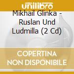 Mikhail Glinka - Ruslan Und Ludmilla (2 Cd) cd
