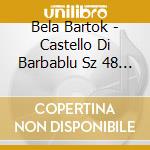 Bela Bartok - Castello Di Barbablu Sz 48 Op 11 (1911) (2 Cd) cd musicale di Bartok Bela