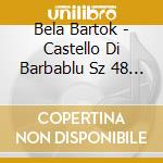 Bela Bartok - Castello Di Barbablu Sz 48 Op 11 (1911) (2 Cd) cd
