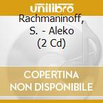 Rachmaninoff, S. - Aleko (2 Cd) cd