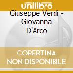 Giuseppe Verdi - Giovanna D'Arco cd musicale di Giuseppe Verdi