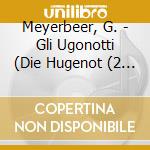 Meyerbeer, G. - Gli Ugonotti (Die Hugenot (2 Cd) cd musicale di Meyerbeer, G.