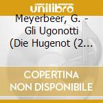 Meyerbeer, G. - Gli Ugonotti (Die Hugenot (2 Cd) cd